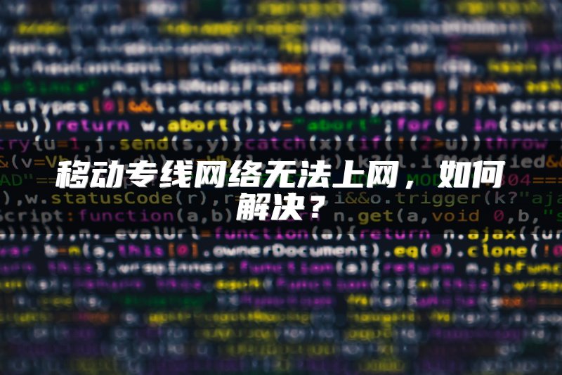 移动专线网络无法上网，如何解决？