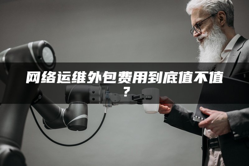 网络运维外包费用到底值不值？
