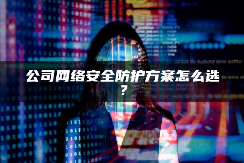 公司网络安全防护方案怎么选？