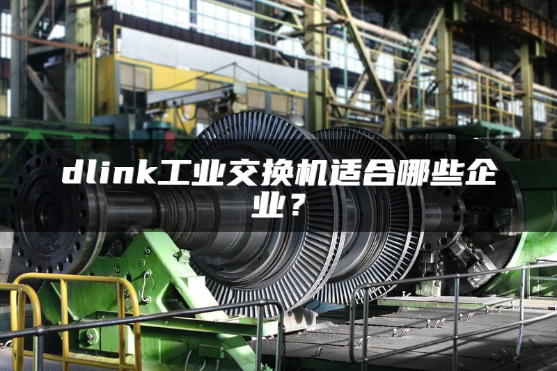 dlink工业交换机适合哪些企业?