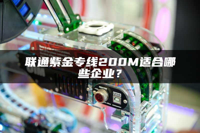 联通紫金专线200M适合哪些企业？