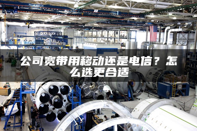 公司宽带用移动还是电信？怎么选更合适