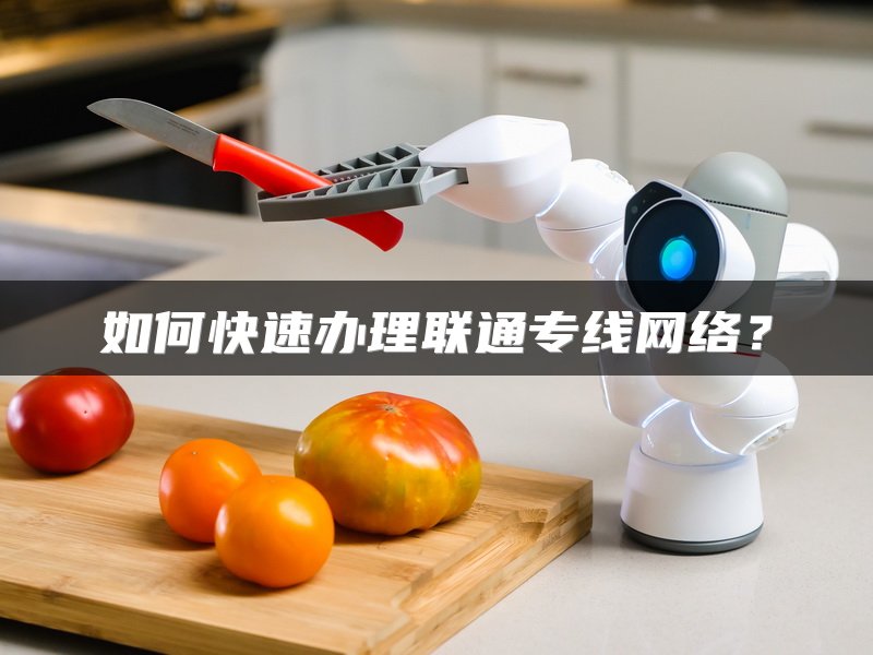 如何快速办理联通专线网络？