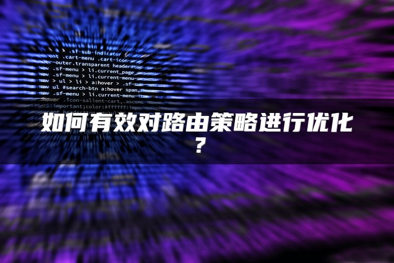 如何有效对路由策略进行优化？