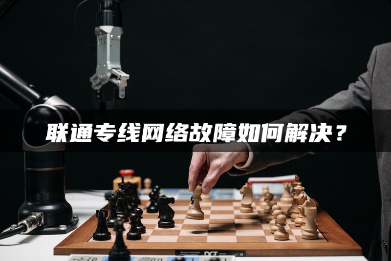 联通专线网络故障如何解决？