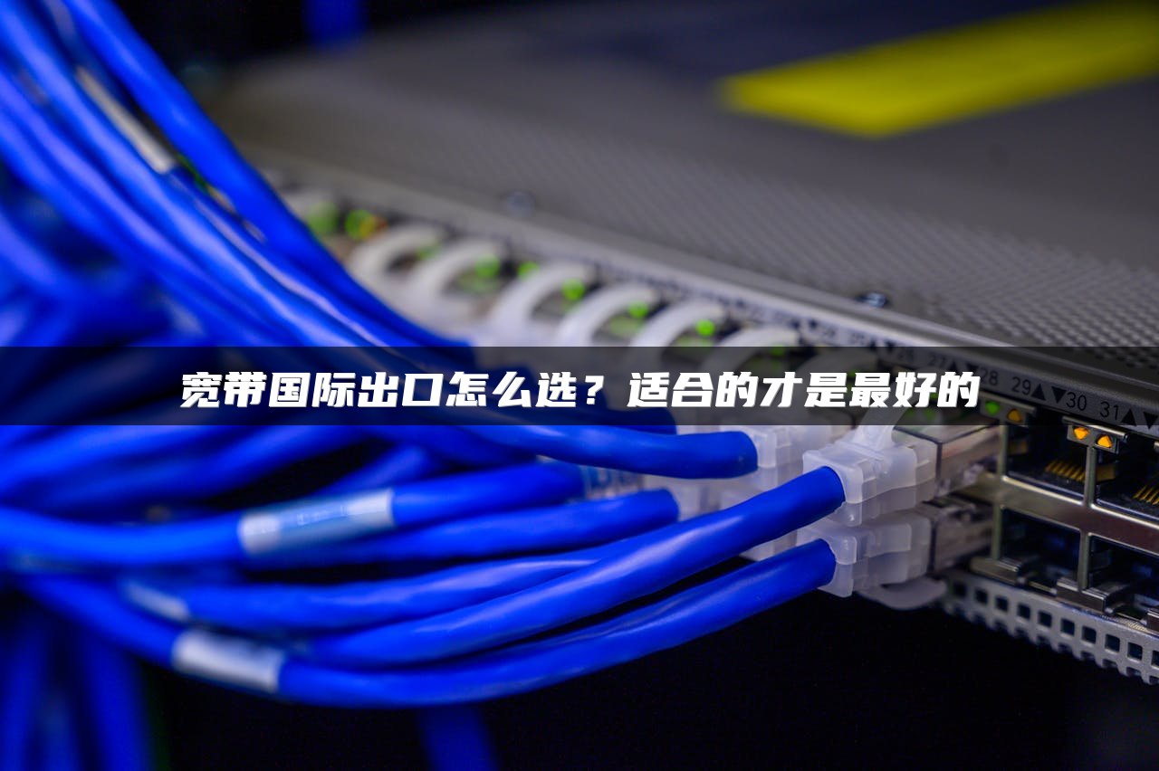 宽带国际出口怎么选？适合的才是最好的
