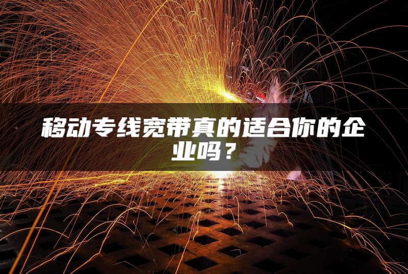 移动专线宽带真的适合你的企业吗？