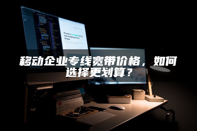 移动企业专线宽带价格，如何选择更划算？