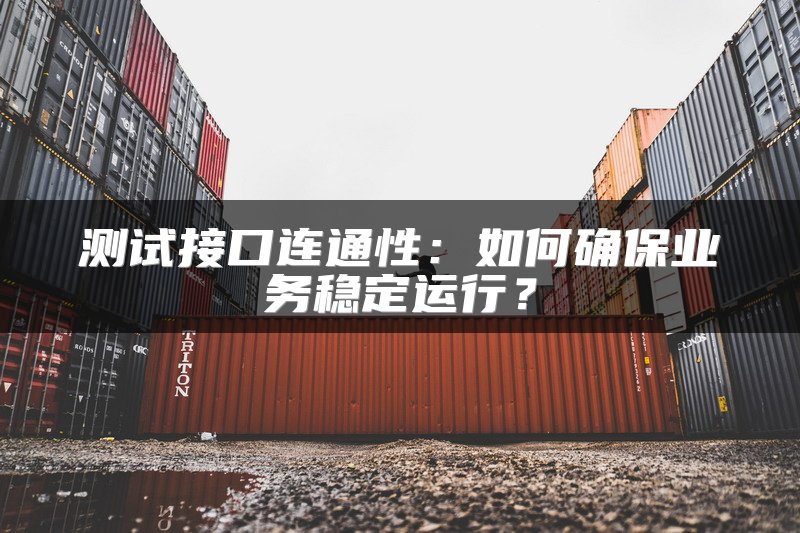 测试接口连通性：如何确保业务稳定运行？