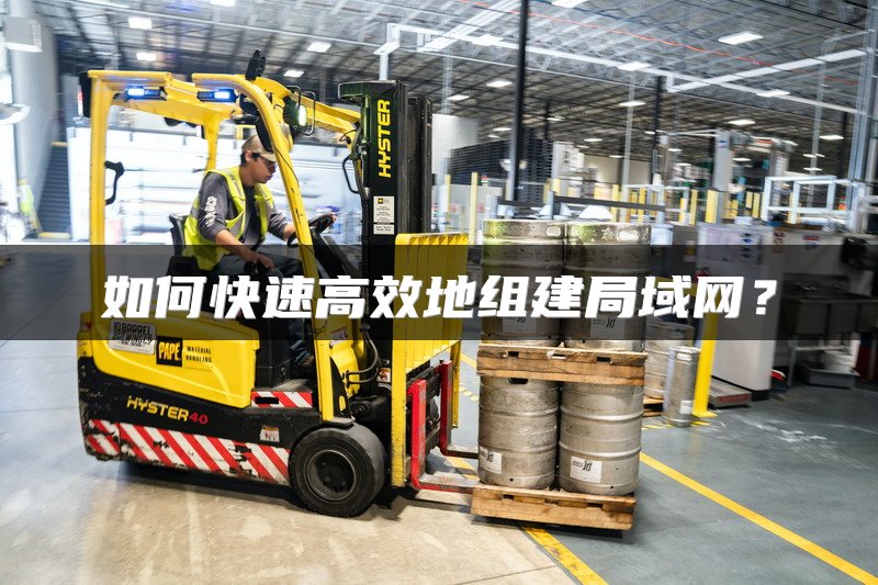 如何快速高效地组建局域网？