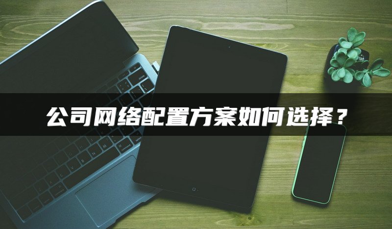 公司网络配置方案如何选择？