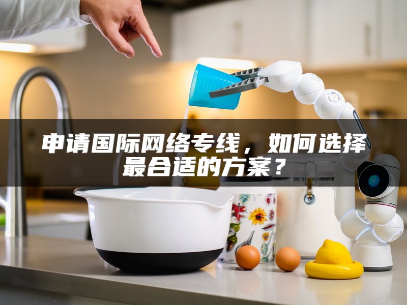 申请国际网络专线，如何选择最合适的方案？