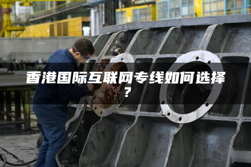 香港国际互联网专线如何选择？