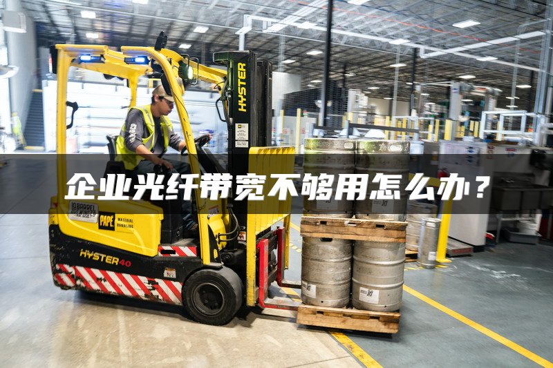 企业光纤带宽不够用怎么办？