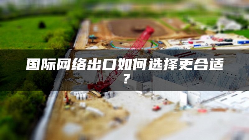国际网络出口如何选择更合适？
