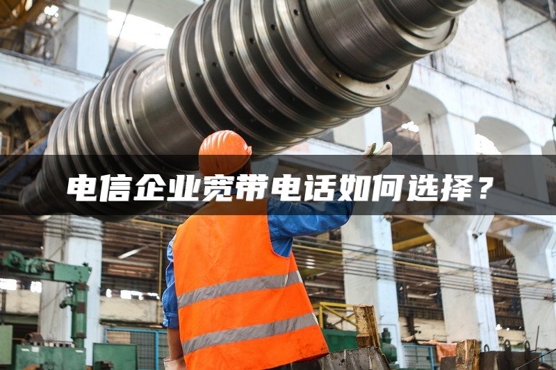 电信企业宽带电话如何选择？